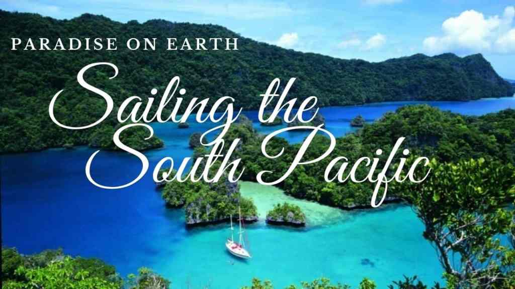 Sailing The South Pacific – Paradise On Earth